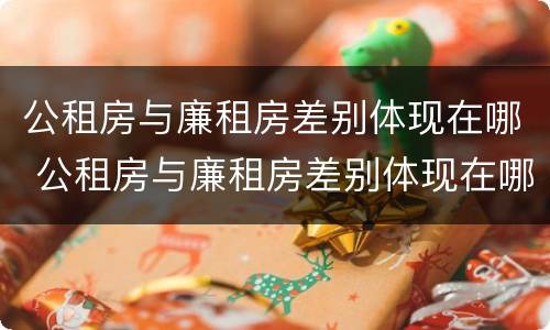公租房与廉租房差别体现在哪 公租房与廉租房差别体现在哪些方面