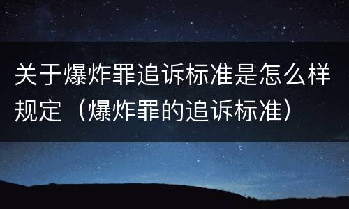 关于爆炸罪追诉标准是怎么样规定（爆炸罪的追诉标准）