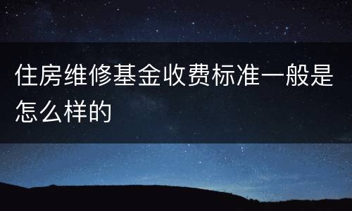 住房维修基金收费标准一般是怎么样的