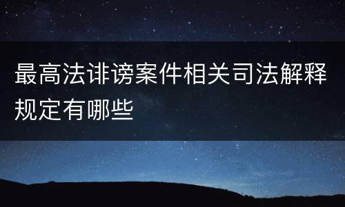 最高法诽谤案件相关司法解释规定有哪些