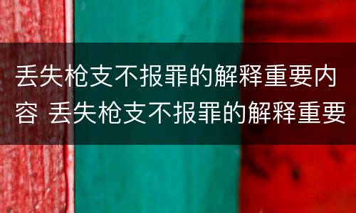 丢失枪支不报罪的解释重要内容 丢失枪支不报罪的解释重要内容有哪些