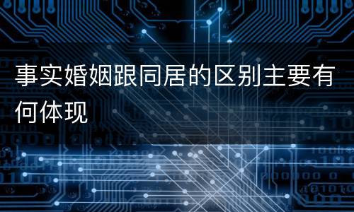 事实婚姻跟同居的区别主要有何体现