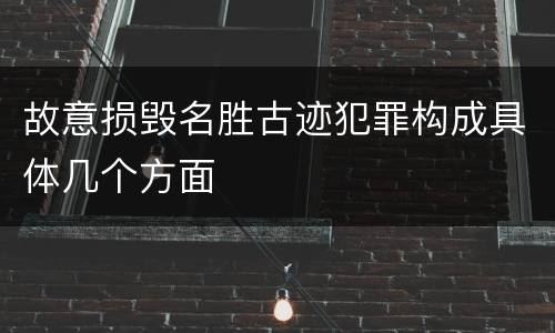 故意损毁名胜古迹犯罪构成具体几个方面