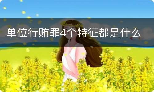 单位行贿罪4个特征都是什么
