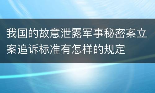 我国的故意泄露军事秘密案立案追诉标准有怎样的规定