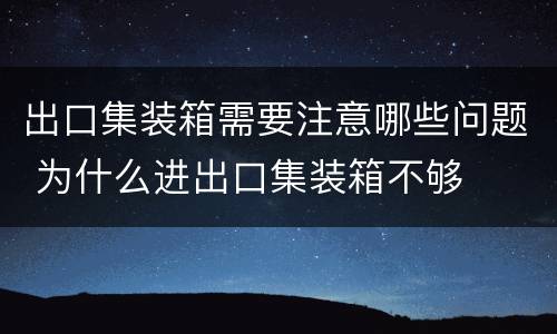 出口集装箱需要注意哪些问题 为什么进出口集装箱不够