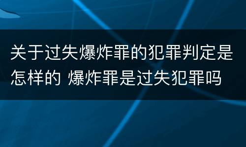 关于过失爆炸罪的犯罪判定是怎样的 爆炸罪是过失犯罪吗