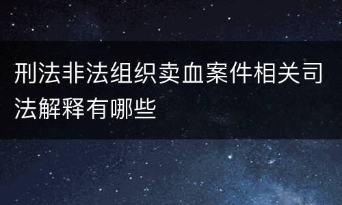 刑法非法组织卖血案件相关司法解释有哪些
