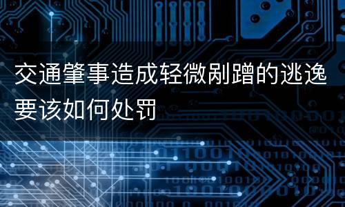 交通肇事造成轻微剐蹭的逃逸要该如何处罚