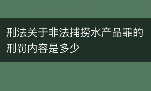 刑法关于非法捕捞水产品罪的刑罚内容是多少