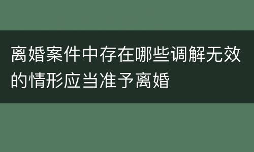 离婚案件中存在哪些调解无效的情形应当准予离婚