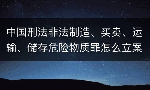 中国刑法非法制造、买卖、运输、储存危险物质罪怎么立案