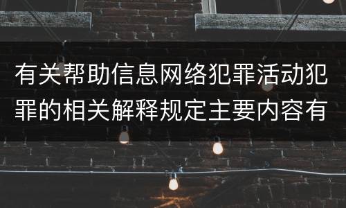 有关帮助信息网络犯罪活动犯罪的相关解释规定主要内容有哪些