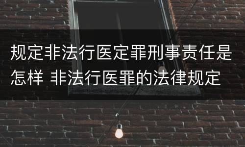 规定非法行医定罪刑事责任是怎样 非法行医罪的法律规定