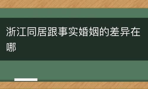 浙江同居跟事实婚姻的差异在哪