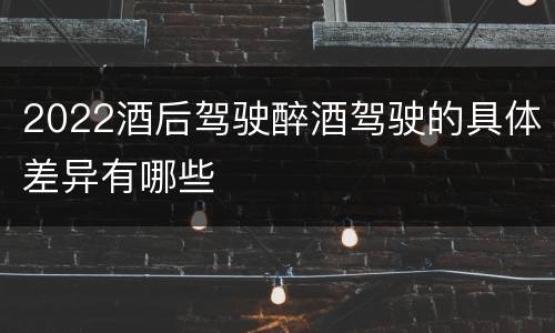 2022酒后驾驶醉酒驾驶的具体差异有哪些