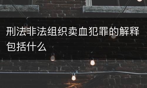 刑法非法组织卖血犯罪的解释包括什么