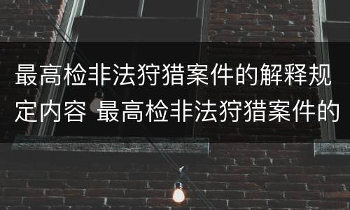 最高检非法狩猎案件的解释规定内容 最高检非法狩猎案件的解释规定内容有哪些
