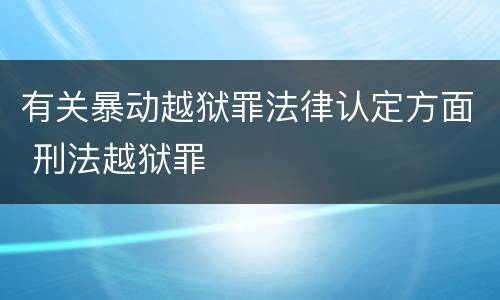 有关暴动越狱罪法律认定方面 刑法越狱罪