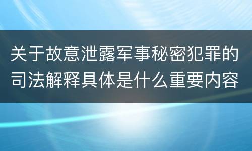 关于故意泄露军事秘密犯罪的司法解释具体是什么重要内容