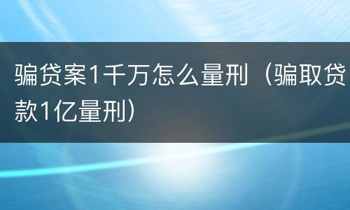 骗贷案1千万怎么量刑（骗取贷款1亿量刑）