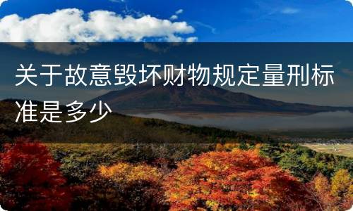 关于故意毁坏财物规定量刑标准是多少