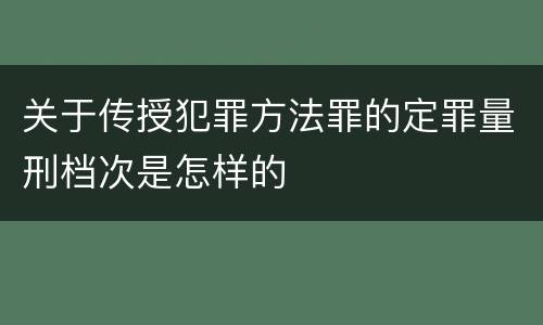 关于传授犯罪方法罪的定罪量刑档次是怎样的