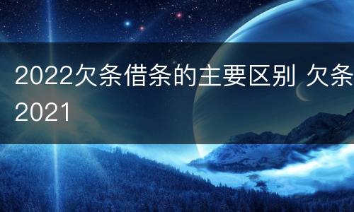 2022欠条借条的主要区别 欠条2021