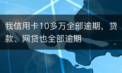 我信用卡10多万全部逾期，贷款、网贷也全部逾期