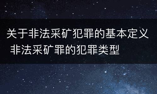 关于非法采矿犯罪的基本定义 非法采矿罪的犯罪类型