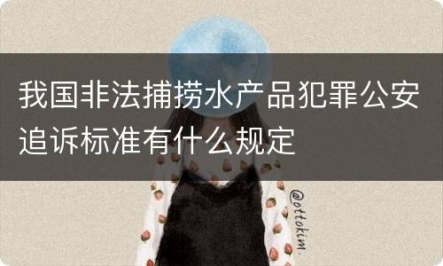 我国非法捕捞水产品犯罪公安追诉标准有什么规定