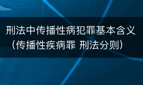 刑法中传播性病犯罪基本含义（传播性疾病罪 刑法分则）