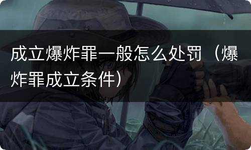 成立爆炸罪一般怎么处罚（爆炸罪成立条件）