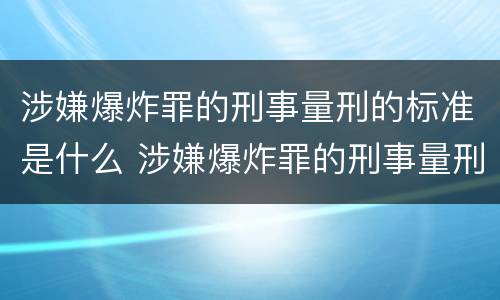 涉嫌爆炸罪的刑事量刑的标准是什么 涉嫌爆炸罪的刑事量刑的标准是什么呢