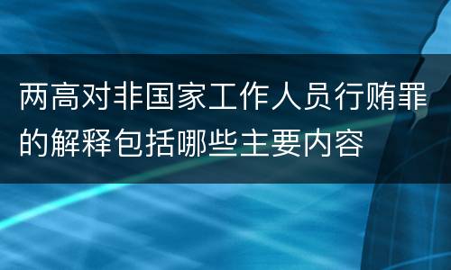 两高对非国家工作人员行贿罪的解释包括哪些主要内容