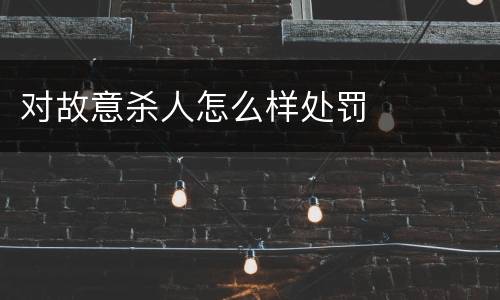 对故意杀人怎么样处罚