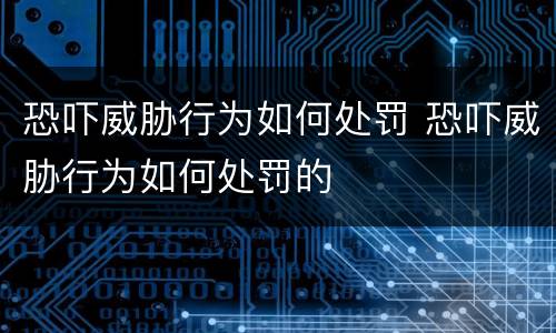 恐吓威胁行为如何处罚 恐吓威胁行为如何处罚的