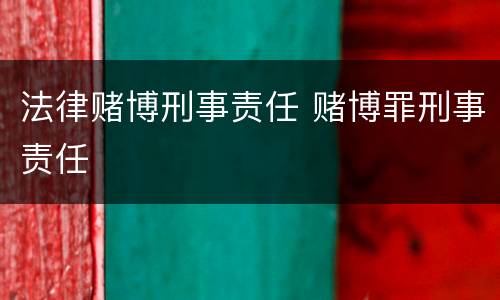 法律赌博刑事责任 赌博罪刑事责任
