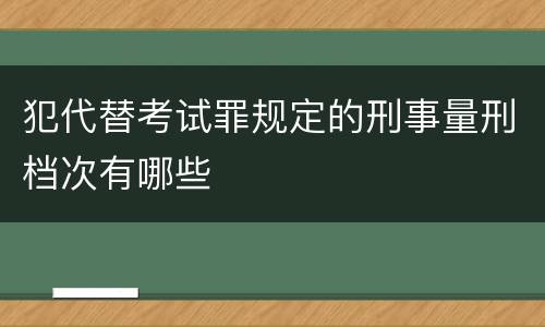 犯代替考试罪规定的刑事量刑档次有哪些