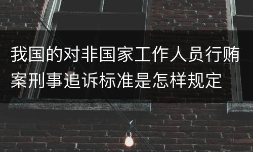 我国的对非国家工作人员行贿案刑事追诉标准是怎样规定