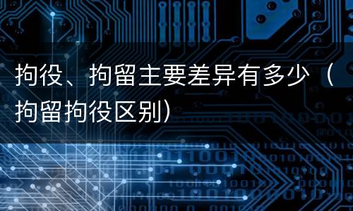 拘役、拘留主要差异有多少（拘留拘役区别）