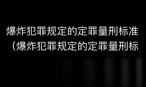 爆炸犯罪规定的定罪量刑标准（爆炸犯罪规定的定罪量刑标准是）