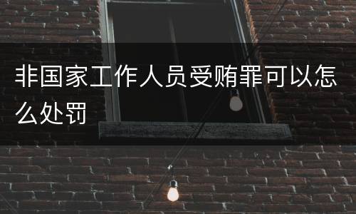 非国家工作人员受贿罪可以怎么处罚