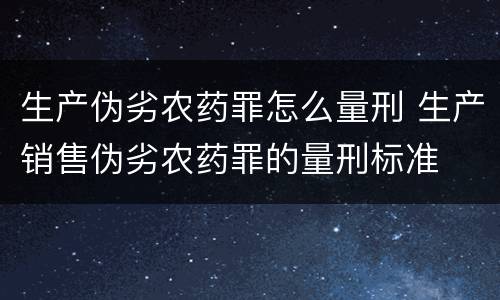 生产伪劣农药罪怎么量刑 生产销售伪劣农药罪的量刑标准