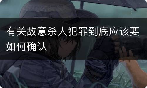有关故意杀人犯罪到底应该要如何确认