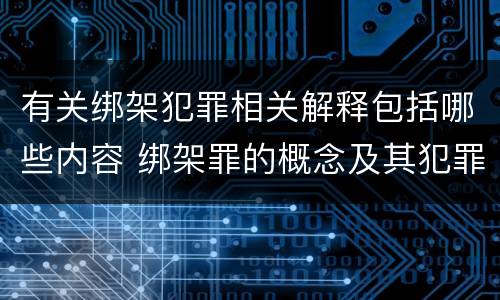 有关绑架犯罪相关解释包括哪些内容 绑架罪的概念及其犯罪构成