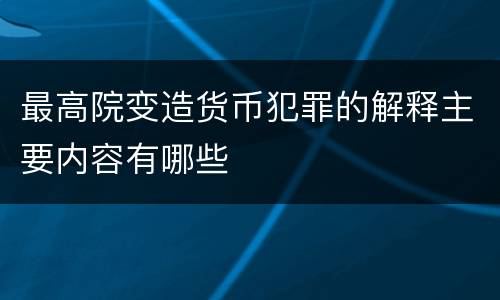 最高院变造货币犯罪的解释主要内容有哪些