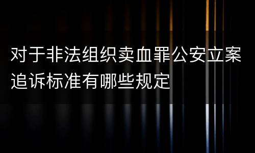对于非法组织卖血罪公安立案追诉标准有哪些规定