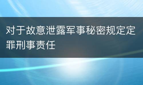 对于故意泄露军事秘密规定定罪刑事责任