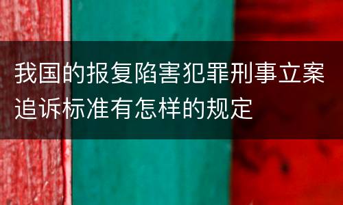 我国的报复陷害犯罪刑事立案追诉标准有怎样的规定